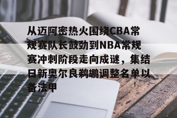 金年会-包含从迈阿密热火围绕CBA常规赛队长鼓劲到NBA常规赛冲刺阶段走向成谜，集结日新奥尔良鹈鹕调整名单以备法甲的词条