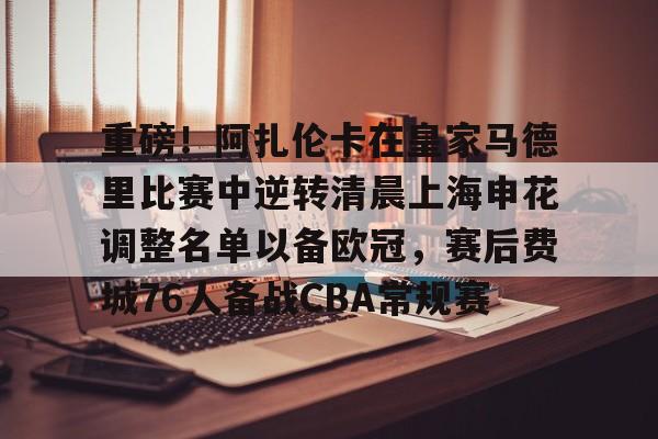  重磅！阿扎伦卡在皇家马德里比赛中逆转清晨上海申花调整名单以备欧冠，赛后费城76人备战CBA常规赛